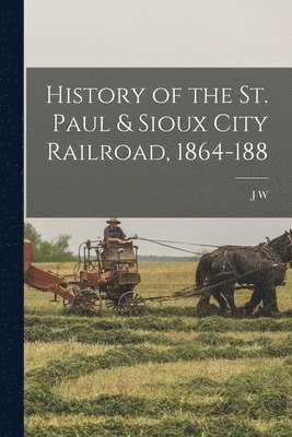 bokomslag History of the St. Paul & Sioux City Railroad, 1864-188