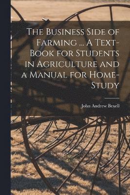 bokomslag The Business Side of Farming ... A Text-book for Students in Agriculture and a Manual for Home-study