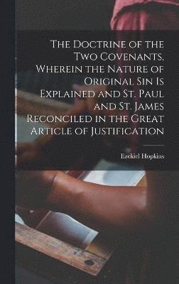 Doctrine of the two Covenants, Wherein the Nature of Original sin is Explained and St. Paul and St. James Reconciled in the Great Article of Justification