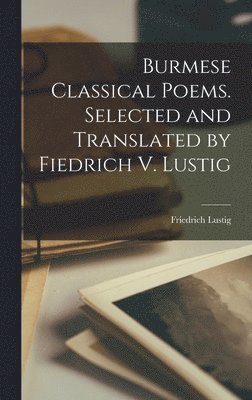 Burmese Classical Poems. Selected and Translated by Fiedrich V. Lustig 1