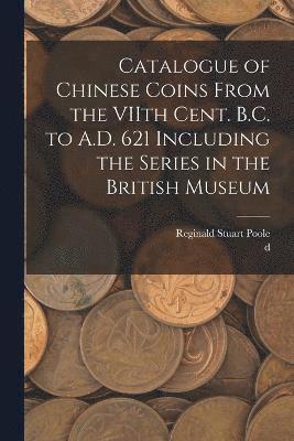 bokomslag Catalogue of Chinese Coins From the VIIth Cent. B.C. to A.D. 621 Including the Series in the British Museum