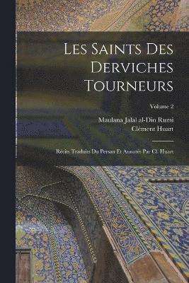 Les saints des derviches tourneurs; rcits traduits du persan et annots par Cl. Huart; Volume 2 1