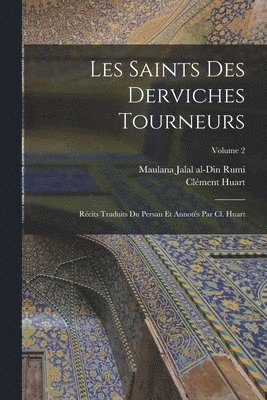 Clément Huart, Jalal Al-Din Rumi, Maulana Jalal Al-Din Rumi, Maulana Jalal al-Din Rumi - Les saints des derviches tourneurs; récits traduits du persan et annotés par Cl. Huart; Volume 2, Häftad