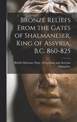 Bronze Reliefs From the Gates of Shalmaneser, King of Assyria, B.C. 860-825 1