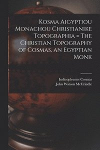 bokomslag Kosma Aigyptiou Monachou Christianike Topographia = The Christian Topography of Cosmas, an Egyptian Monk