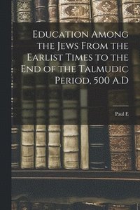 bokomslag Education Among the Jews From the Earlist Times to the end of the Talmudic Period, 500 A.D