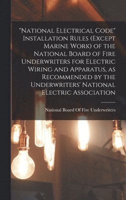 "National Electrical Code" Installation Rules (except Marine Work) of the National Board of Fire Underwriters for Electric Wiring and Apparatus, as Recommended by the Underwriters' National Electric Association