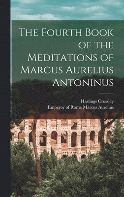 The Fourth Book of the Meditations of Marcus Aurelius Antoninus 1