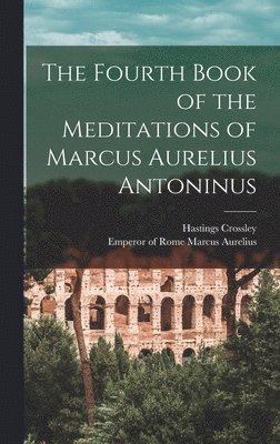 Crossley Hastings, Crossley, Hastings - Fourth Book of the Meditations of Marcus Aurelius Antoninus, Inbunden