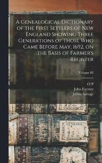 bokomslag A Genealogical Dictionary of the First Settlers of New England Showing Three Generations of Those who Came Before May, 1692, on the Basis of Farmer's Register; Volume 02