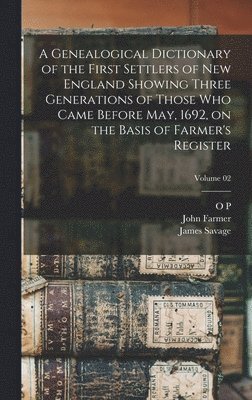 James Savage, John Farmer, O P 1854-1903 Dexter - Genealogical Dictionary of the First Settlers of New England Showing Three Generations of Those who Came Before May, 1692, on the Basis of Farmer's Register; Volume 02, Inbunden