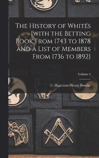 bokomslag History of Whités [with the Betting Book From 1743 to 1878 and a List of Members From 1736 to 1892]; Volume 1