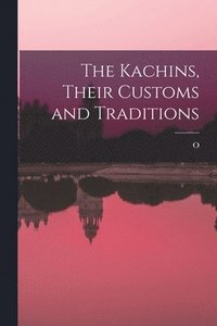 bokomslag The Kachins, Their Customs and Traditions