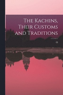 bokomslag The Kachins, Their Customs and Traditions