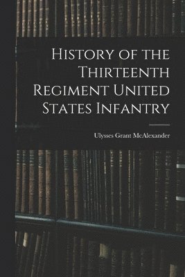 bokomslag History of the Thirteenth Regiment United States Infantry