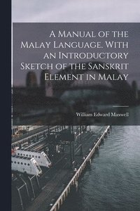 bokomslag A Manual of the Malay Language. With an Introductory Sketch of the Sanskrit Element in Malay