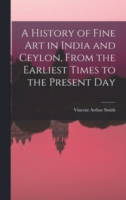 bokomslag A History of Fine art in India and Ceylon, From the Earliest Times to the Present Day