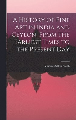 bokomslag History of Fine art in India and Ceylon, From the Earliest Times to the Present Day