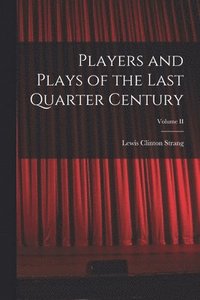 bokomslag Players and Plays of the Last Quarter Century; Volume II