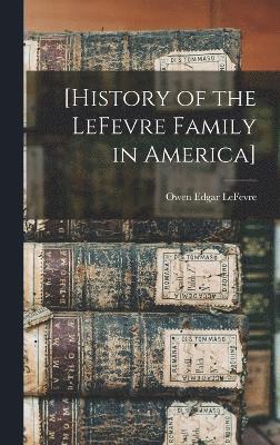 [History of the LeFevre Family in America] 1