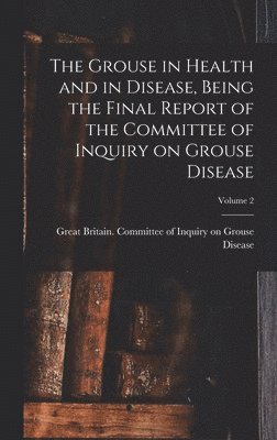 bokomslag Grouse in Health and in Disease, Being the Final Report of the Committee of Inquiry on Grouse Disease; Volume 2