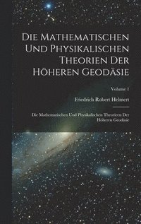 bokomslag Die Mathematischen Und Physikalischen Theorien Der Hheren Geodsie