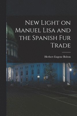 New Light on Manuel Lisa and the Spanish fur Trade