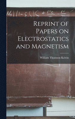 William Thomson Kelvin - Reprint of Papers on Electrostatics and Magnetism, Inbunden