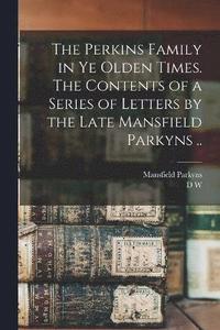 bokomslag The Perkins Family in ye Olden Times. The Contents of a Series of Letters by the Late Mansfield Parkyns ..