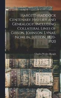 bokomslag Hargitt-Haddock Centenary History and Genealogy, Including Collateral Lines of Gibson, Johnson, Lynas, Nowlin, Sutton, 1820-1920