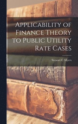 Applicability of Finance Theory to Public Utility Rate Cases 1