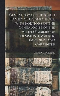 bokomslag Genealogy of the Beach Family of Connecticut, With Portions of the Genealogies of the Allied Families of Demmond, Walker, Gooding and Carpenter