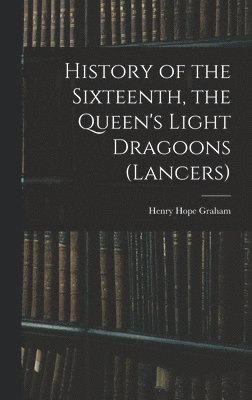 bokomslag History of the Sixteenth, the Queen's Light Dragoons (Lancers)