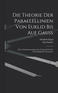 bokomslag Die theorie der parallellinien von Euklid bis auf Gauss; eine urkundensammlung zur vorgeschichte der nichteuklidischen geometrie