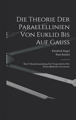 Die theorie der parallellinien von Euklid bis auf Gauss; eine urkundensammlung zur vorgeschichte der nichteuklidischen geometrie 1