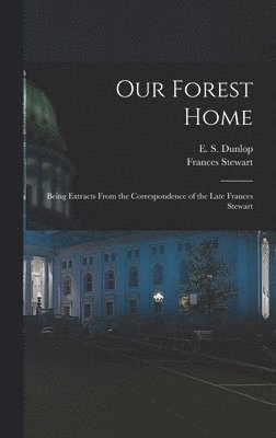 Frances Stewart, E S Dunlop - Our Forest Home, Inbunden