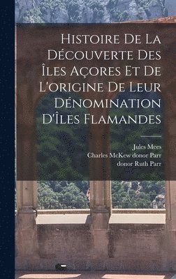 Jules Mees, Charles McKew Donor Parr, Ruth Parr - Histoire de la découverte des Îles Açores et de l'origine de leur dénomination d'Îles Flamandes, Inbunden