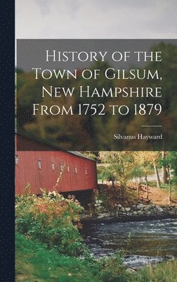 History of the Town of Gilsum, New Hampshire From 1752 to 1879 1