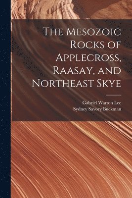 Sydney Savory Buckman, Gabriel Warton Lee - Mesozoic Rocks of Applecross, Raasay, and Northeast Skye, Häftad