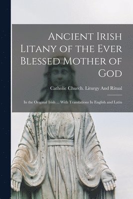 Catholic Church Liturgy and Ritual - Ancient Irish Litany of the Ever Blessed Mother of God, Häftad