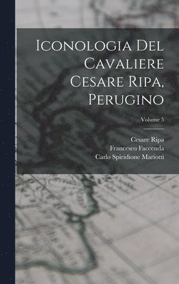 bokomslag Iconologia del cavaliere Cesare Ripa, perugino; Volume 5