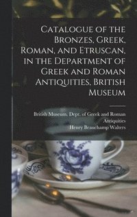 bokomslag Catalogue of the Bronzes, Greek, Roman, and Etruscan, in the Department of Greek and Roman Antiquities, British Museum