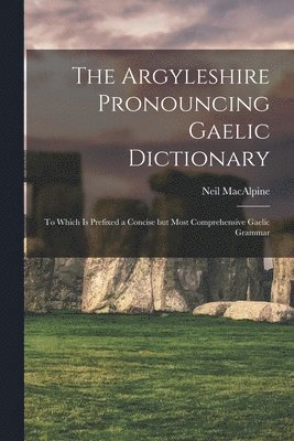 MacAlpine Neil - Argyleshire Pronouncing Gaelic Dictionary, Häftad