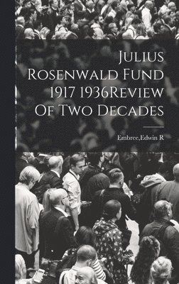 Edwin R Embree, Edwin R. Embree - Julius Rosenwald Fund 1917 1936Review Of Two Decades, Inbunden