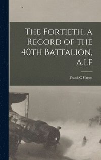 bokomslag The Fortieth, a Record of the 40th Battalion, A.I.F