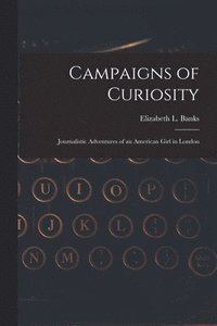 bokomslag Campaigns of Curiosity; Journalistic Adventures of an American Girl in London