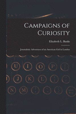 bokomslag Campaigns of Curiosity; Journalistic Adventures of an American Girl in London