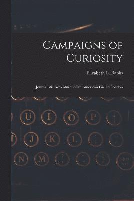 Elizabeth L. Banks - Campaigns of Curiosity; Journalistic Adventures of an American Girl in London, Häftad