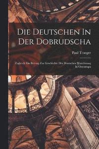 bokomslag Die Deutschen In Der Dobrudscha; Zugleich Ein Beitrag Zur Geschichte Der Deutschen Wanderung In Osteuropa