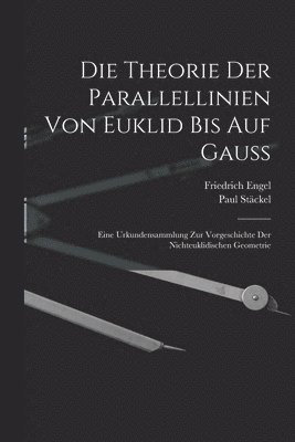 bokomslag Die theorie der parallellinien von Euklid bis auf Gauss; eine urkundensammlung zur vorgeschichte der nichteuklidischen geometrie